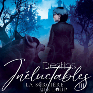 Destins Inéluctables (La Sorcière & le Loup T.3)